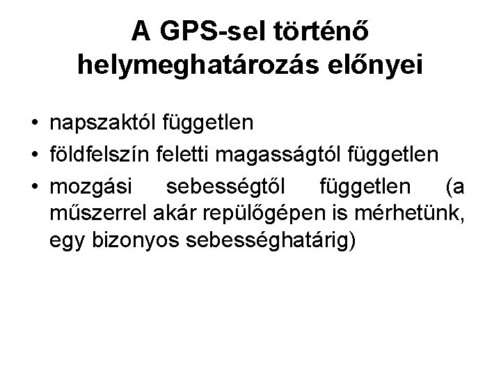 A GPS-sel történő helymeghatározás előnyei • napszaktól független • földfelszín feletti magasságtól független •