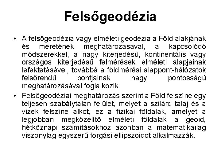 Felsőgeodézia • A felsőgeodézia vagy elméleti geodézia a Föld alakjának és méretének meghatározásával, a