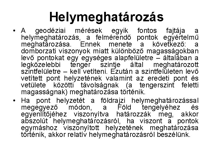 Helymeghatározás • A geodéziai mérések egyik fontos fajtája a helymeghatározás, a felmérendő pontok egyértelmű