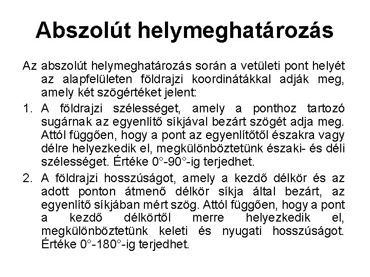 Abszolút helymeghatározás Az abszolút helymeghatározás során a vetületi pont helyét az alapfelületen földrajzi koordinátákkal