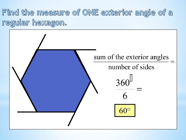 Find the measure of ONE exterior angle of a regular hexagon. 60° 