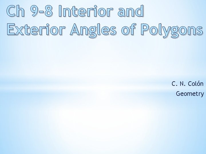 Ch 9 -8 Interior and Exterior Angles of Polygons C. N. Colόn Geometry 