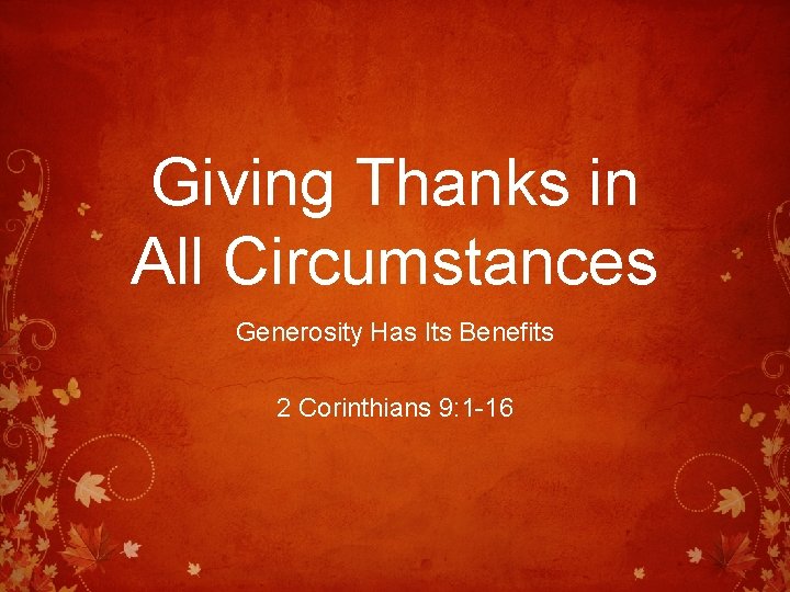 Giving Thanks in All Circumstances Generosity Has Its Benefits 2 Corinthians 9: 1 -16