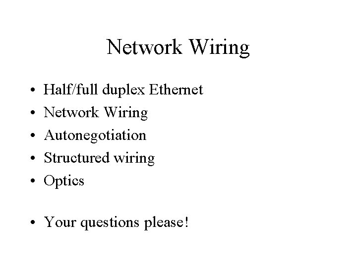 Network Wiring • • • Half/full duplex Ethernet Network Wiring Autonegotiation Structured wiring Optics