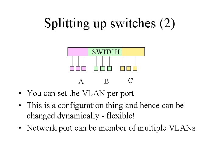Splitting up switches (2) SWITCH A B C • You can set the VLAN