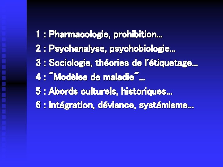 1 : Pharmacologie, prohibition. . . 2 : Psychanalyse, psychobiologie. . . 3 :