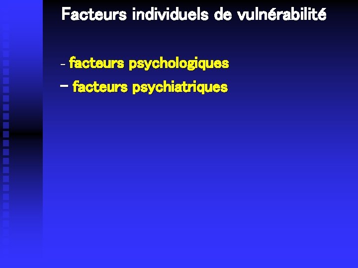 Facteurs individuels de vulnérabilité - facteurs psychologiques - facteurs psychiatriques 