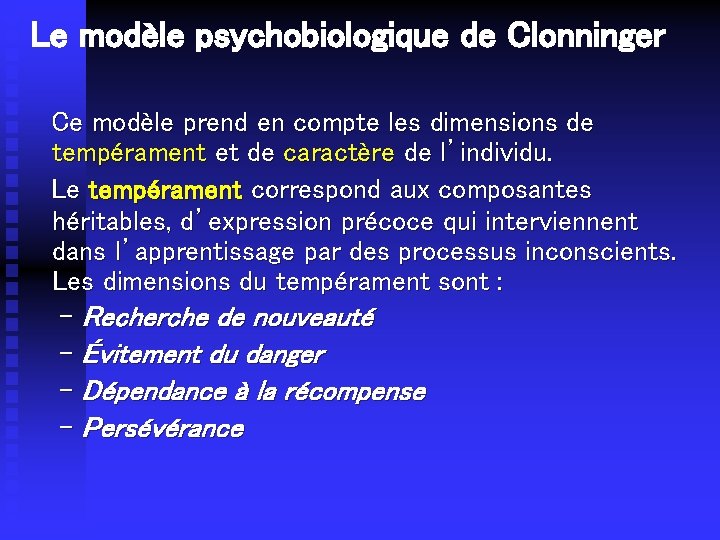 Le modèle psychobiologique de Clonninger Ce modèle prend en compte les dimensions de tempérament
