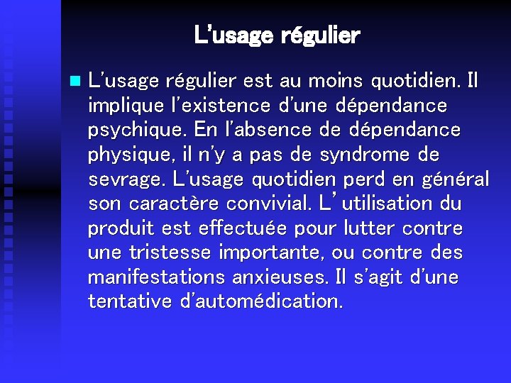 L'usage régulier n L'usage régulier est au moins quotidien. Il implique l'existence d'une dépendance