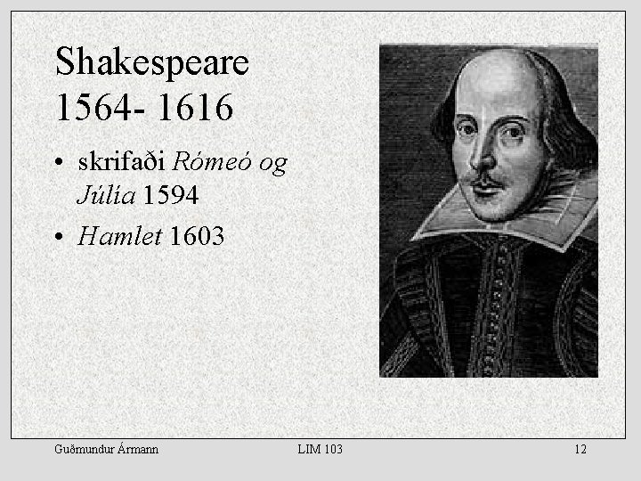 Shakespeare 1564 - 1616 • skrifaði Rómeó og Júlía 1594 • Hamlet 1603 Guðmundur