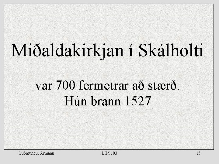 Miðaldakirkjan í Skálholti var 700 fermetrar að stærð. Hún brann 1527 Guðmundur Ármann LIM