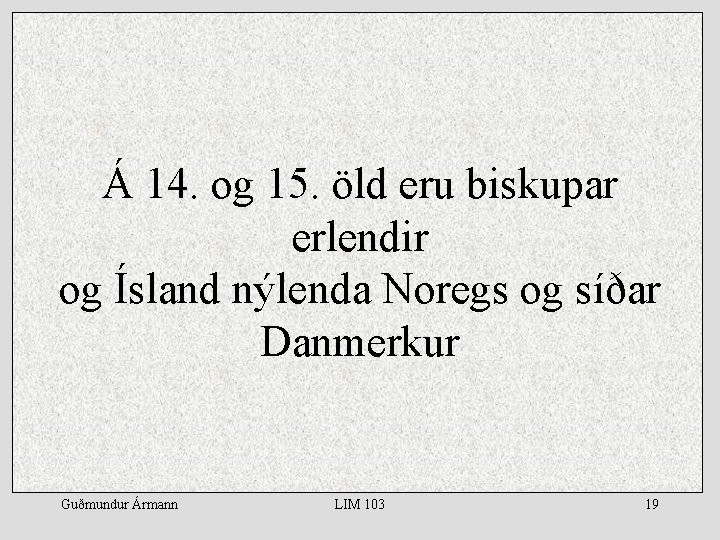 Á 14. og 15. öld eru biskupar erlendir og Ísland nýlenda Noregs og síðar