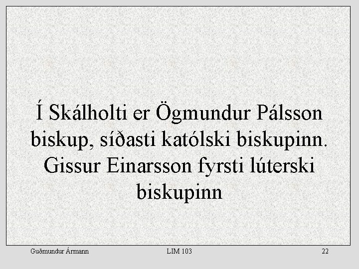 Í Skálholti er Ögmundur Pálsson biskup, síðasti katólski biskupinn. Gissur Einarsson fyrsti lúterski biskupinn