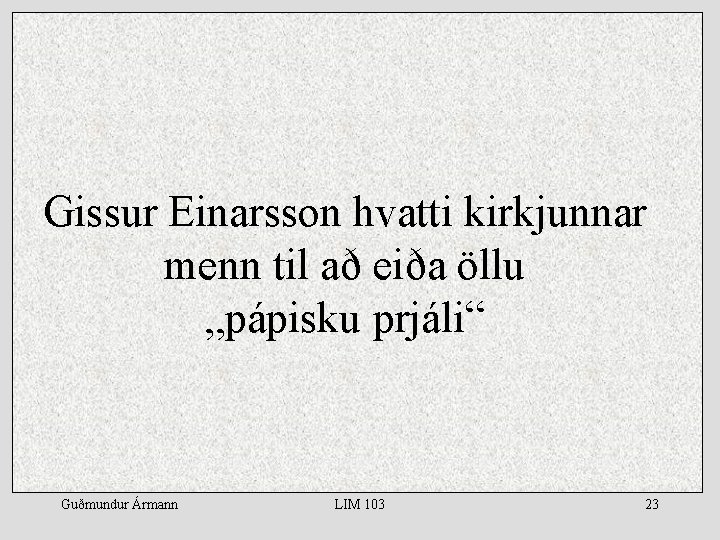 Gissur Einarsson hvatti kirkjunnar menn til að eiða öllu „pápisku prjáli“ Guðmundur Ármann LIM