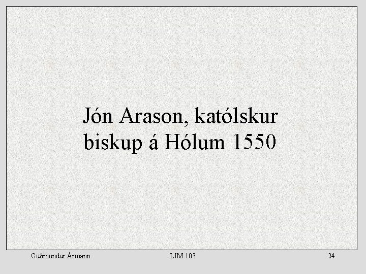 Jón Arason, katólskur biskup á Hólum 1550 Guðmundur Ármann LIM 103 24 