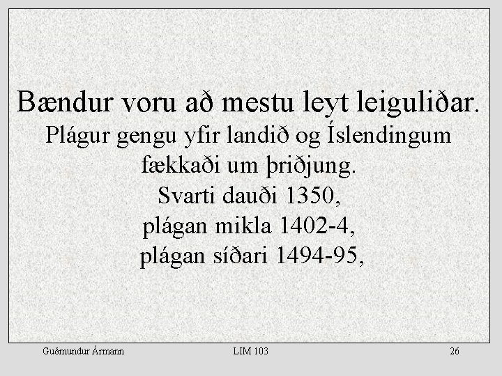 Bændur voru að mestu leyt leiguliðar. Plágur gengu yfir landið og Íslendingum fækkaði um