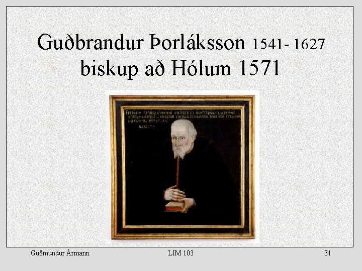Guðbrandur Þorláksson 1541 - 1627 biskup að Hólum 1571 Guðmundur Ármann LIM 103 31