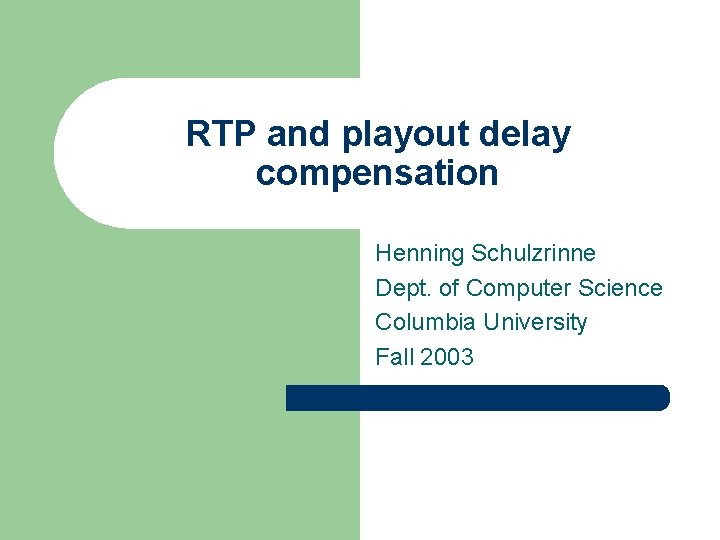 RTP and playout delay compensation Henning Schulzrinne Dept. of Computer Science Columbia University Fall