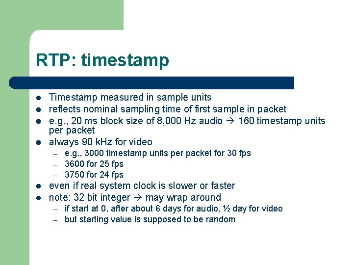 RTP: timestamp l l Timestamp measured in sample units reflects nominal sampling time of