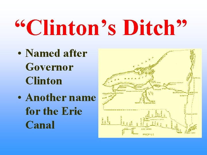 “Clinton’s Ditch” • Named after Governor Clinton • Another name for the Erie Canal “Clinton’s Ditch” • Named after Governor Clinton • Another name for the Erie Canal