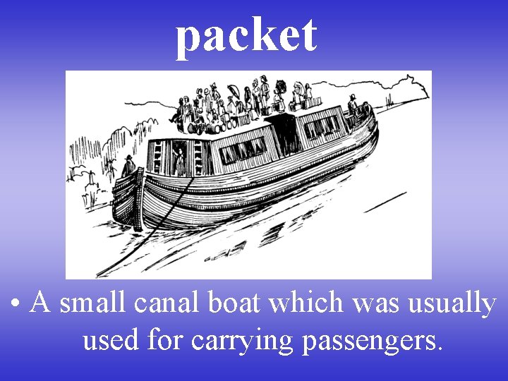 packet • A small canal boat which was usually used for carrying passengers. packet • A small canal boat which was usually used for carrying passengers.