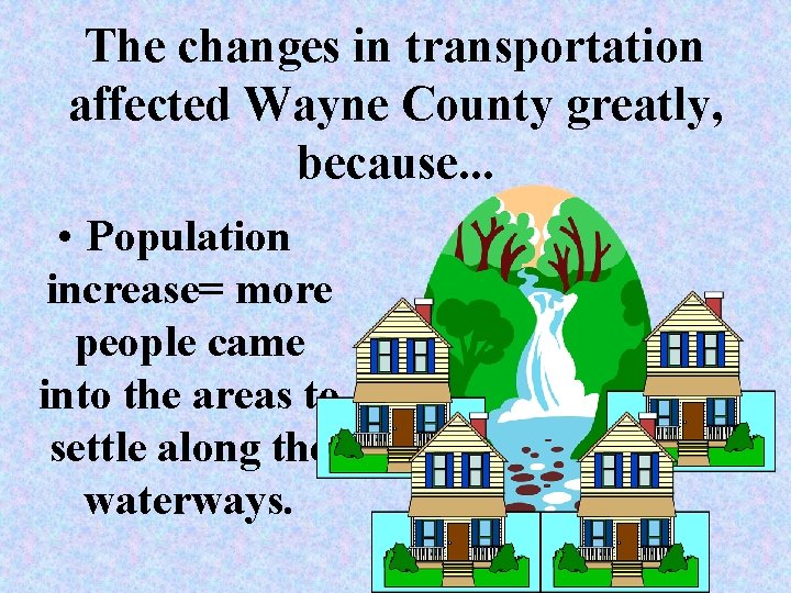 The changes in transportation affected Wayne County greatly, because. . . • Population increase= The changes in transportation affected Wayne County greatly, because. . . • Population increase=