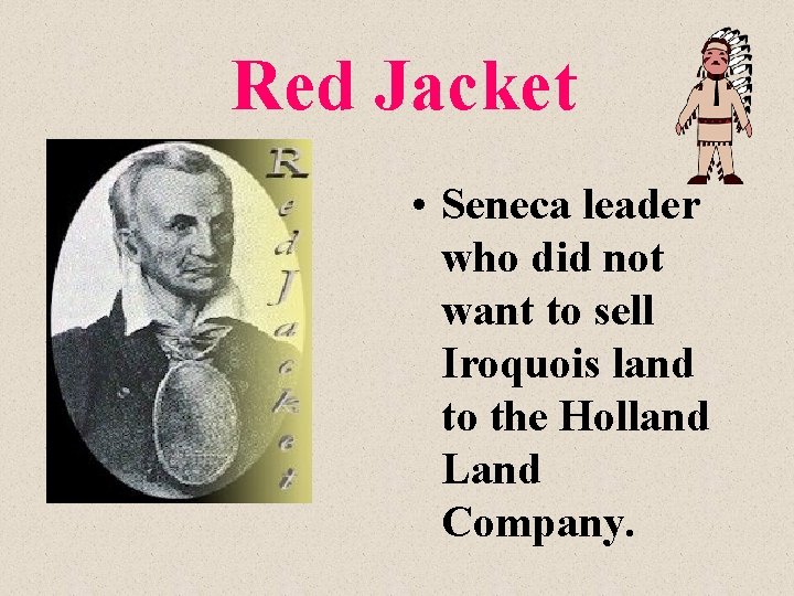 Red Jacket • Seneca leader who did not want to sell Iroquois land to Red Jacket • Seneca leader who did not want to sell Iroquois land to