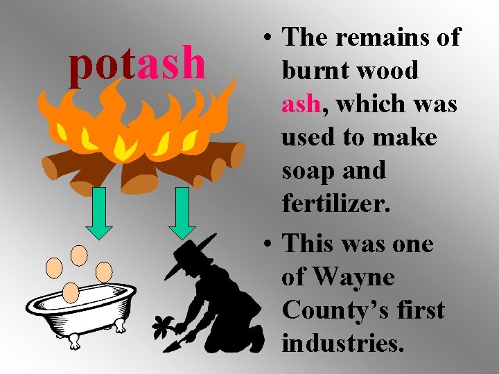 potash • The remains of burnt wood ash, which was used to make soap potash • The remains of burnt wood ash, which was used to make soap
