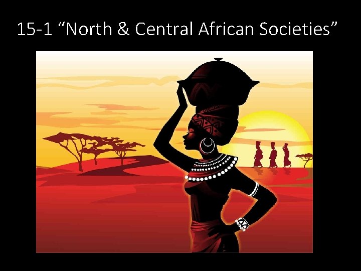 15 -1 “North & Central African Societies” 15 -1 “North & Central African Societies”