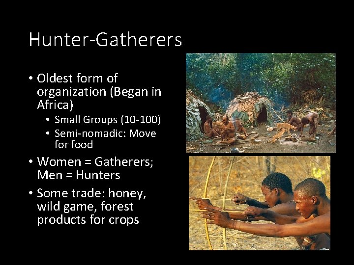 Hunter-Gatherers • Oldest form of organization (Began in Africa) • Small Groups (10 -100) Hunter-Gatherers • Oldest form of organization (Began in Africa) • Small Groups (10 -100)