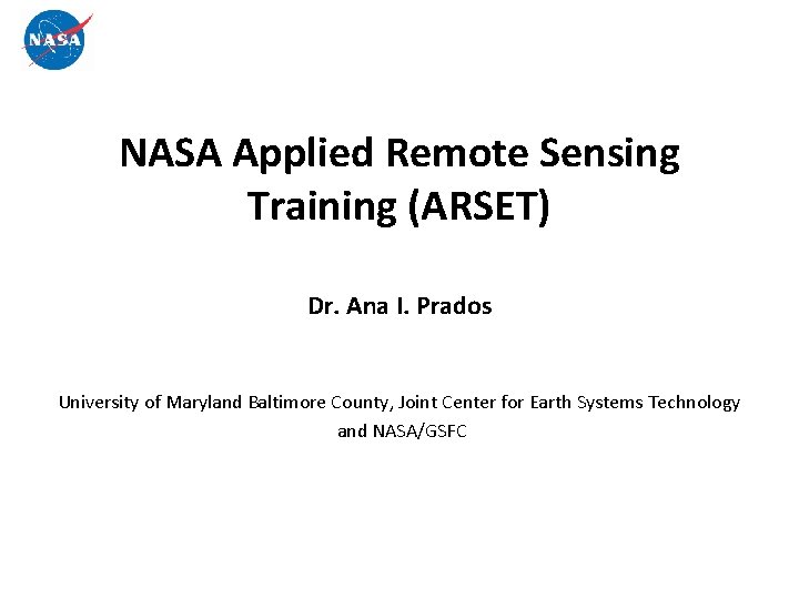 NASA Applied Remote Sensing Training (ARSET) Dr. Ana I. Prados University of Maryland Baltimore