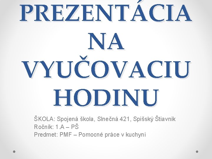 PREZENTÁCIA NA VYUČOVACIU HODINU ŠKOLA: Spojená škola, Slnečná 421, Spišský Štiavnik Ročník: 1. A