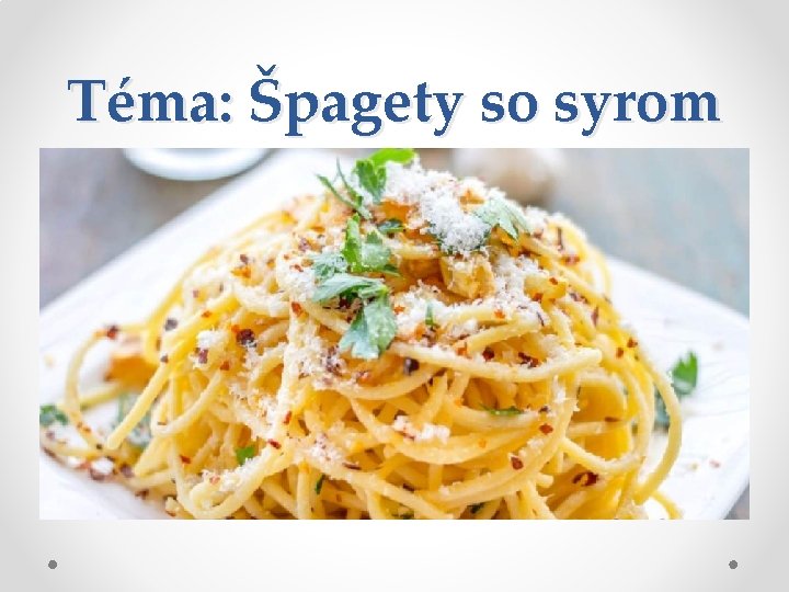 Téma: Špagety so syrom 