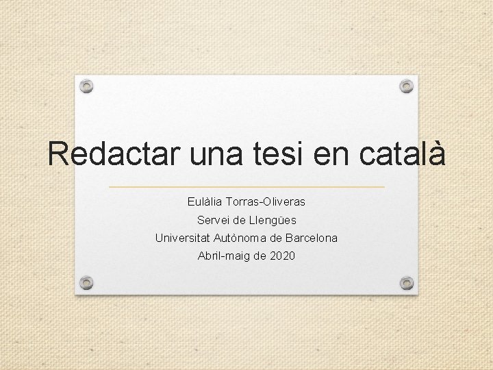Redactar una tesi en català Eulàlia Torras-Oliveras Servei de Llengües Universitat Autònoma de Barcelona