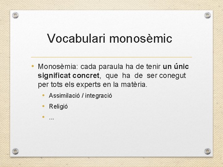 Vocabulari monosèmic • Monosèmia: cada paraula ha de tenir un únic significat concret, que