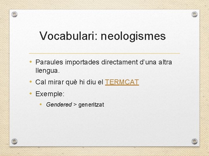 Vocabulari: neologismes • Paraules importades directament d’una altra llengua. • Cal mirar què hi