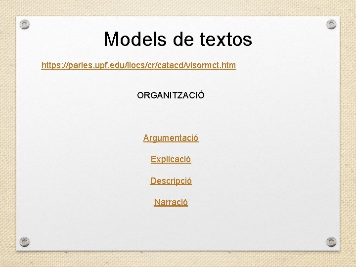 Models de textos https: //parles. upf. edu/llocs/cr/catacd/visormct. htm ORGANITZACIÓ Argumentació Explicació Descripció Narració 