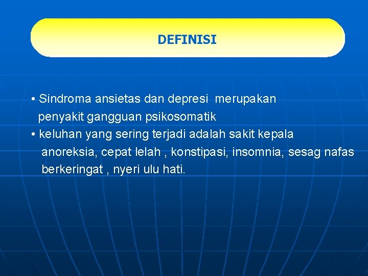 DEFINISI • Sindroma ansietas dan depresi merupakan penyakit gangguan psikosomatik • keluhan yang sering