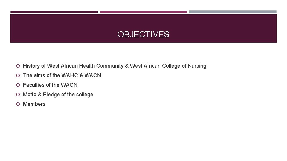 OBJECTIVES History of West African Health Community & West African College of Nursing The