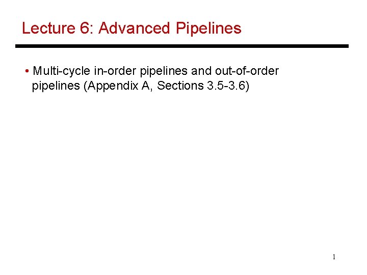 Lecture 6: Advanced Pipelines • Multi-cycle in-order pipelines and out-of-order pipelines (Appendix A, Sections