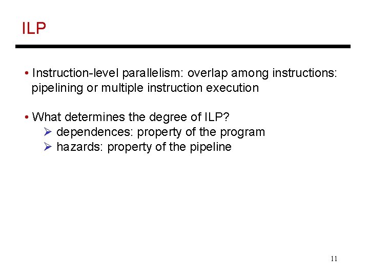 ILP • Instruction-level parallelism: overlap among instructions: pipelining or multiple instruction execution • What