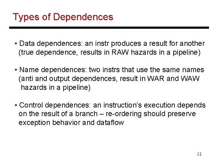 Types of Dependences • Data dependences: an instr produces a result for another (true