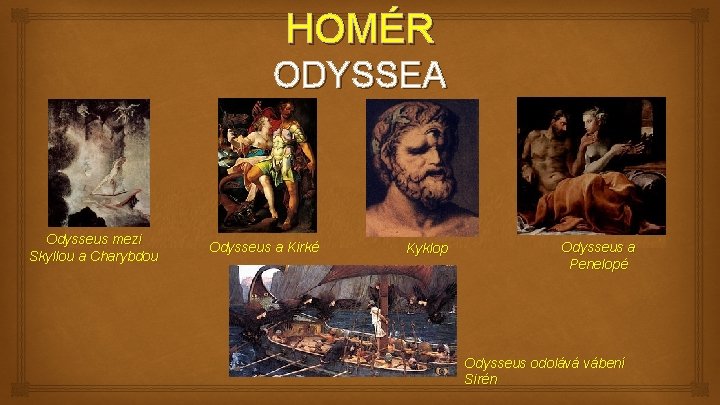 HOMÉR ODYSSEA Odysseus mezi Skyllou a Charybdou Odysseus a Kirké Kyklop Odysseus a Penelopé