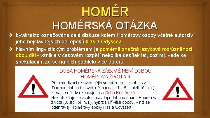 HOMÉRSKÁ OTÁZKA v bývá takto označována celá diskuse kolem Homérovy osoby včetně autorství jeho