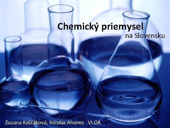 Chemický priemysel na Slovensku Zuzana Kaščáková, Nicolas Alvarez VI. OA 