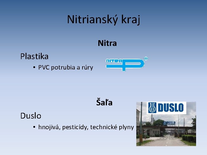 Nitrianský kraj Nitra Plastika • PVC potrubia a rúry Šaľa Duslo • hnojivá, pesticídy,