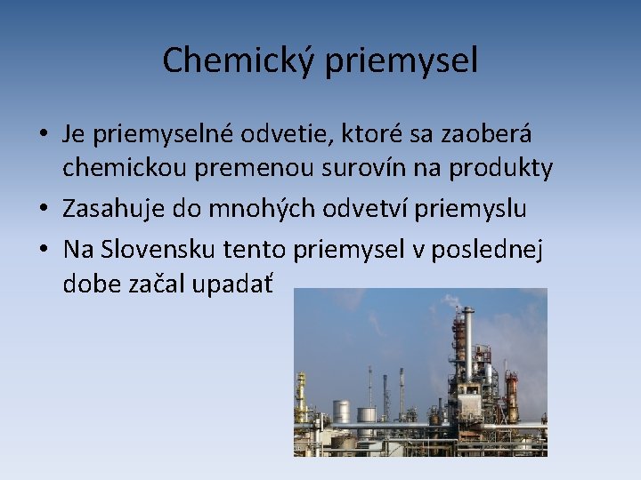 Chemický priemysel • Je priemyselné odvetie, ktoré sa zaoberá chemickou premenou surovín na produkty