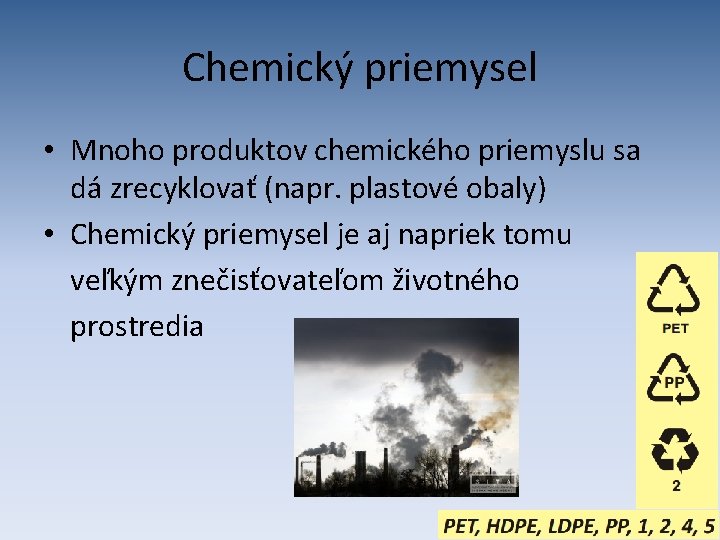 Chemický priemysel • Mnoho produktov chemického priemyslu sa dá zrecyklovať (napr. plastové obaly) •