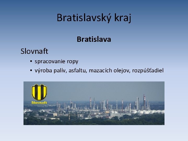 Bratislavský kraj Bratislava Slovnaft • spracovanie ropy • výroba palív, asfaltu, mazacích olejov, rozpúšťadiel
