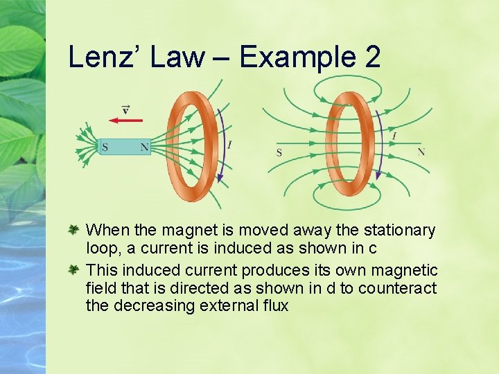 Lenz’ Law – Example 2 When the magnet is moved away the stationary loop, Lenz’ Law – Example 2 When the magnet is moved away the stationary loop,
